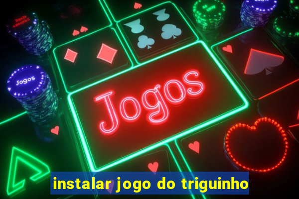 instalar jogo do triguinho